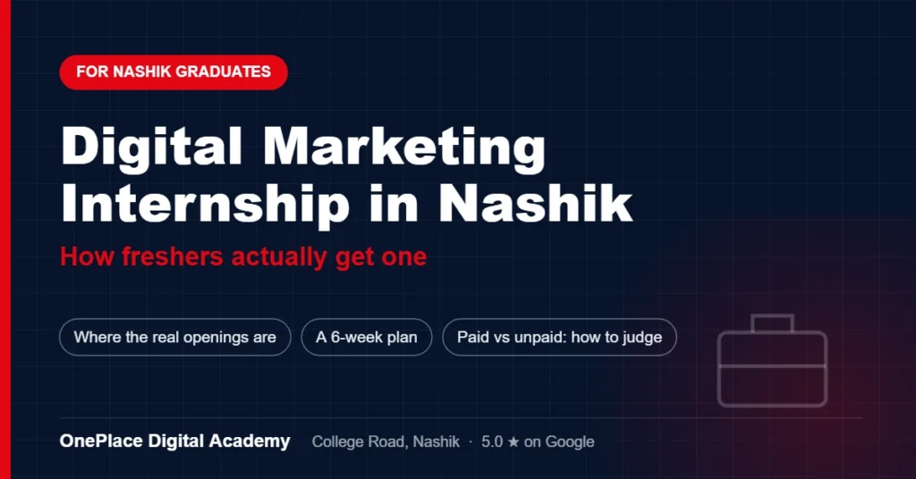 Digital marketing internship in Nashik - how fresh graduates find the openings that are never advertised, a six-week plan and how to judge a paid or unpaid offer, by OnePlace Digital Academy, College Road, Nashik